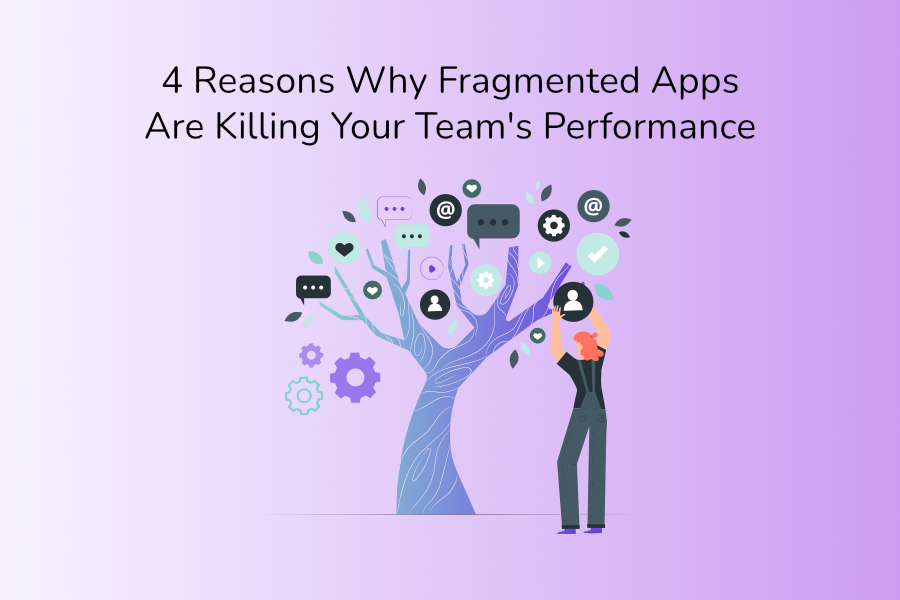 Why Fragmented Apps Are Killing Your Team's Performance