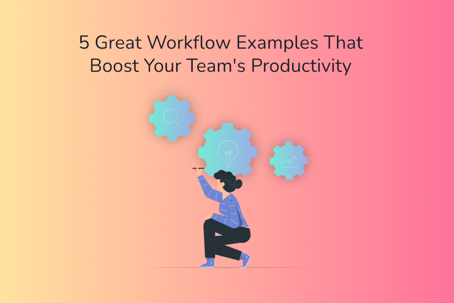 5 Great Team Workflow Examples that Boost Productivity
