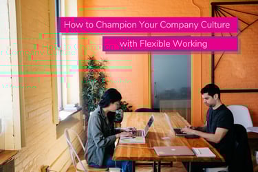 How to Champion Your Company Culture with Flexible Working