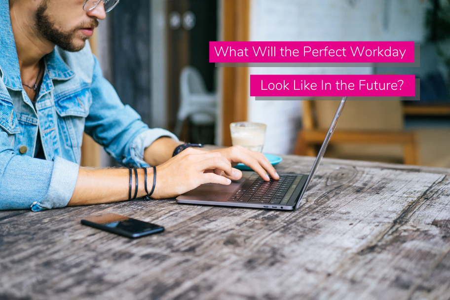 What Will the Perfect Workday Look Like In the Future?